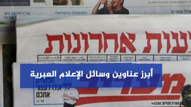 أبرز ما تناولته وسائل الإعلام الإسرائيلية صباح اليوم