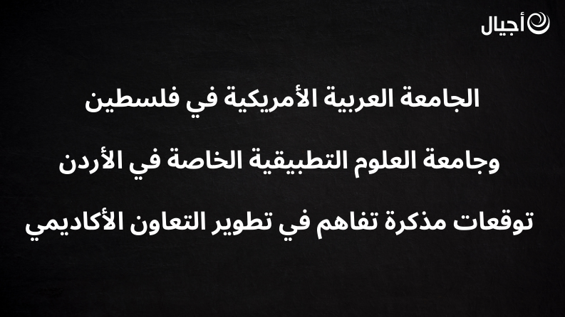 الجامعة العربية الأمريكية في فلسطين وجامعة العلوم التطبيقية الخاصة في الأردن توقعات مذكرة تفاهم في تطوير التعاون الأكاديمي
